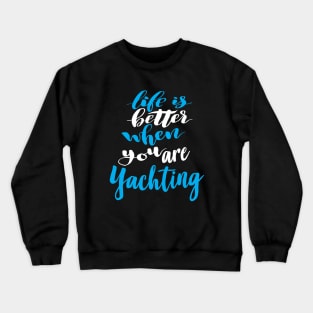 Life Is Better When You Are Yachting Crewneck Sweatshirt